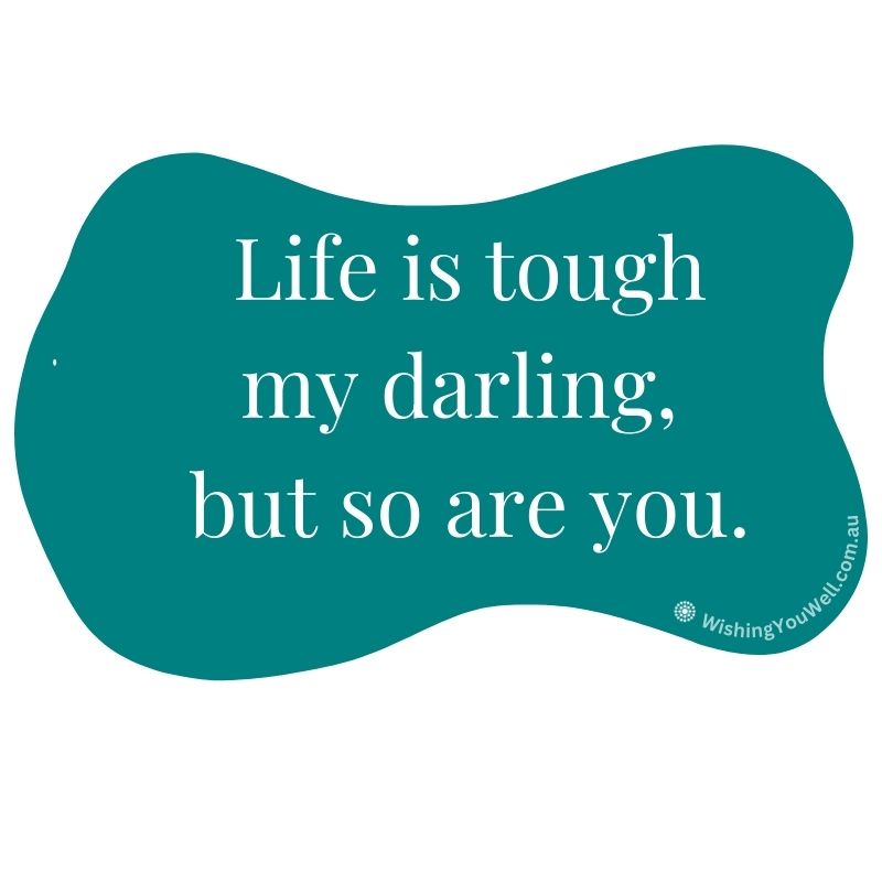 Life is tough my darling, but so are you | Wishing You Well