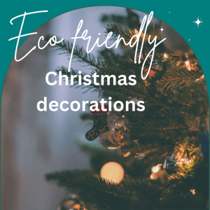 Your guide to Eco Friendly Christmas Decorations