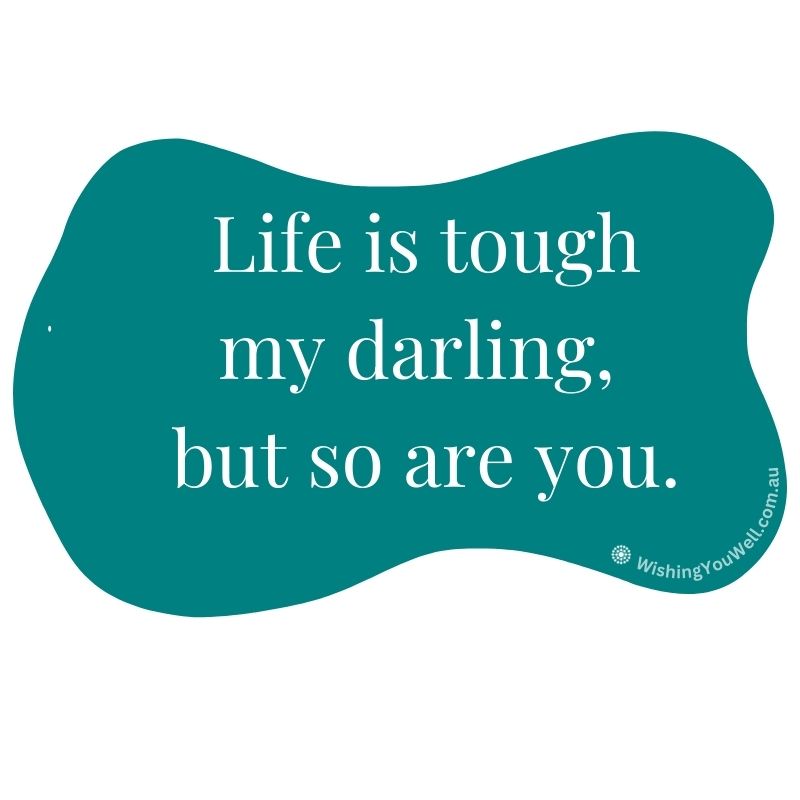 Life is tough my darling, but  so are you | Wishing You Well